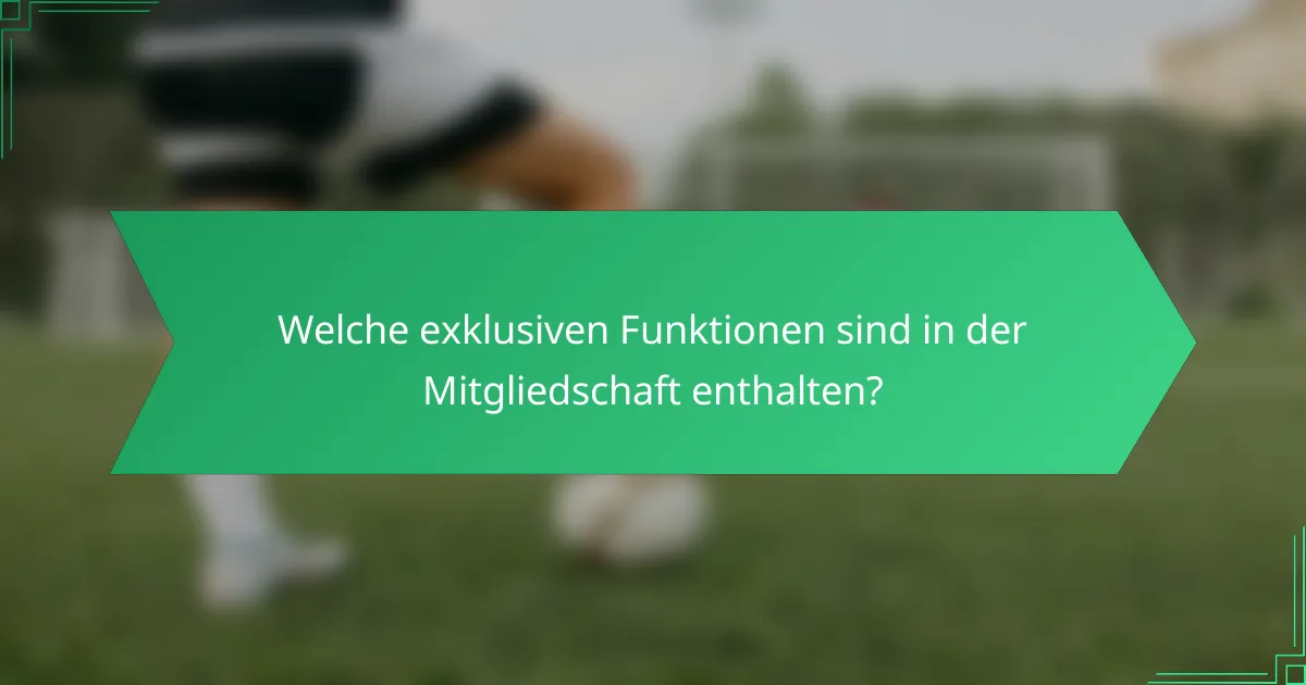 Welche exklusiven Funktionen sind in der Mitgliedschaft enthalten?