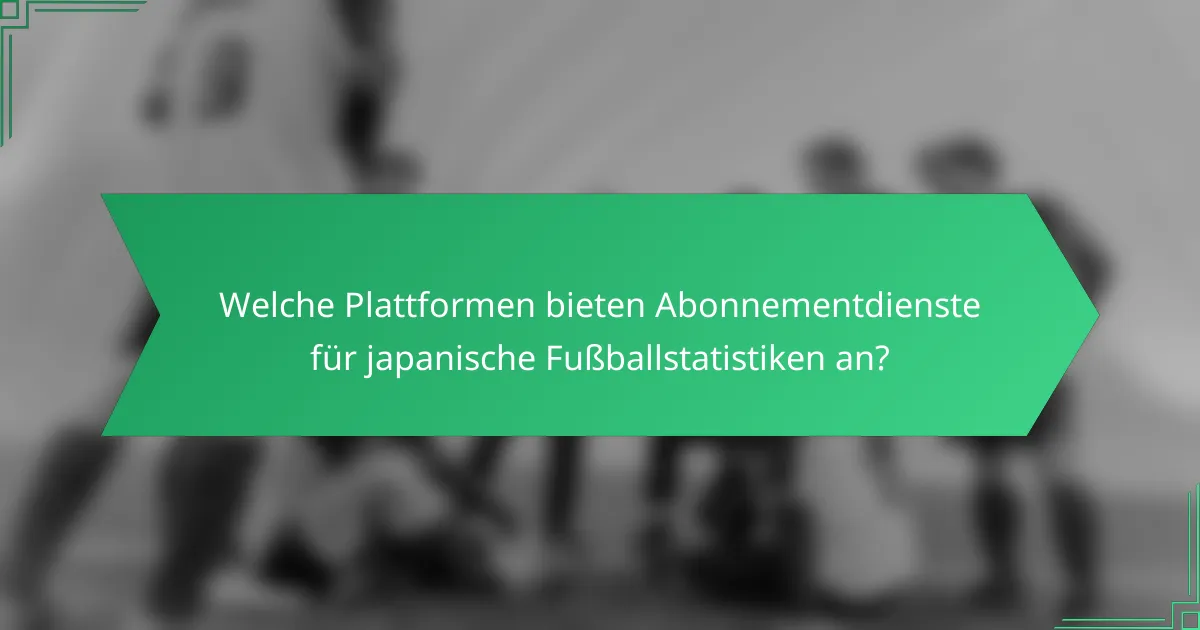 Welche Plattformen bieten Abonnementdienste für japanische Fußballstatistiken an?