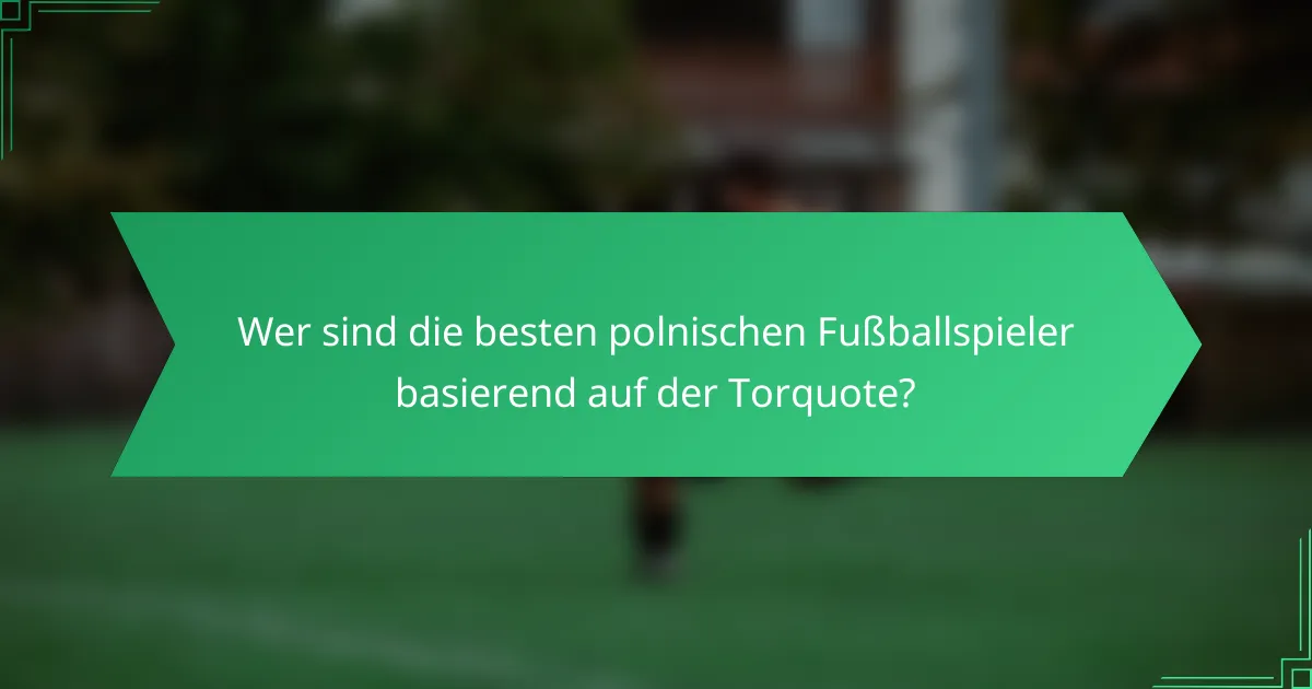 Wer sind die besten polnischen Fußballspieler basierend auf der Torquote?