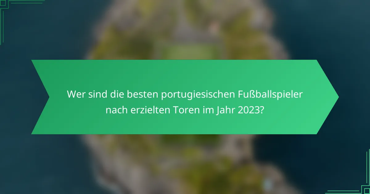 Wer sind die besten portugiesischen Fußballspieler nach erzielten Toren im Jahr 2023?
