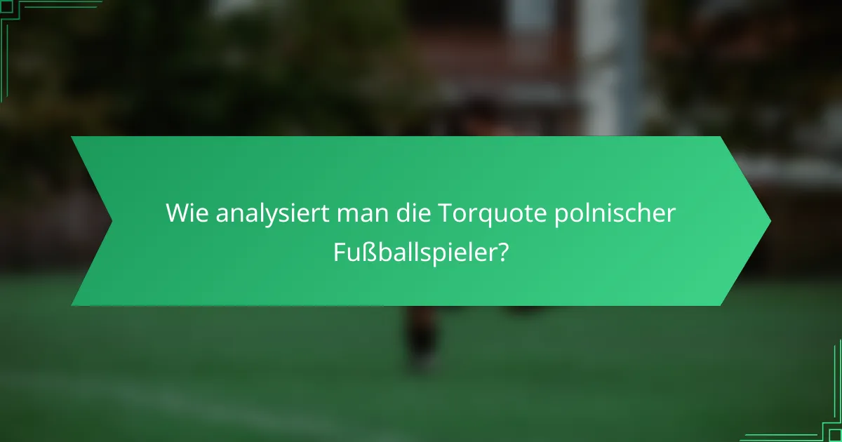 Wie analysiert man die Torquote polnischer Fußballspieler?