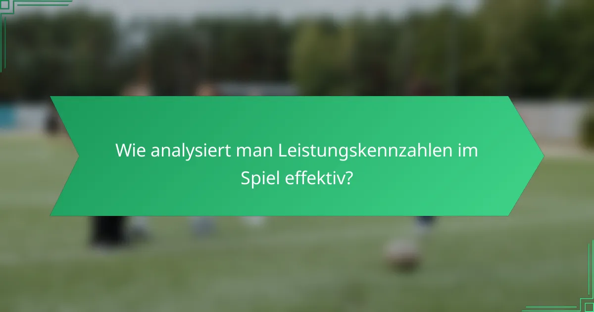 Wie analysiert man Leistungskennzahlen im Spiel effektiv?