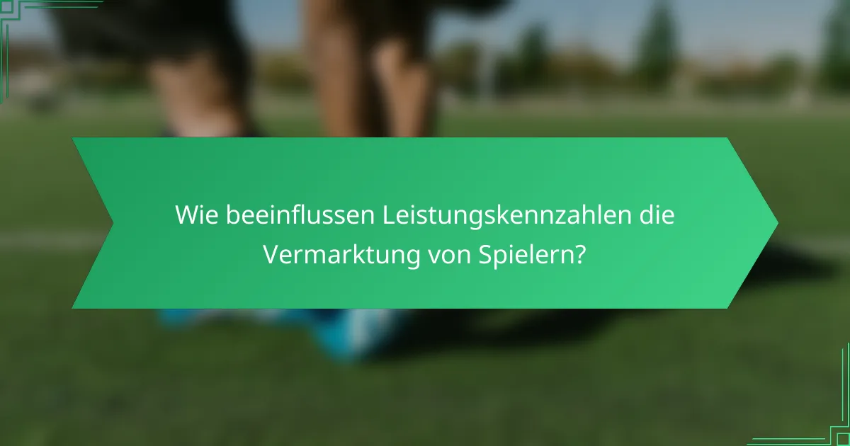 Wie beeinflussen Leistungskennzahlen die Vermarktung von Spielern?