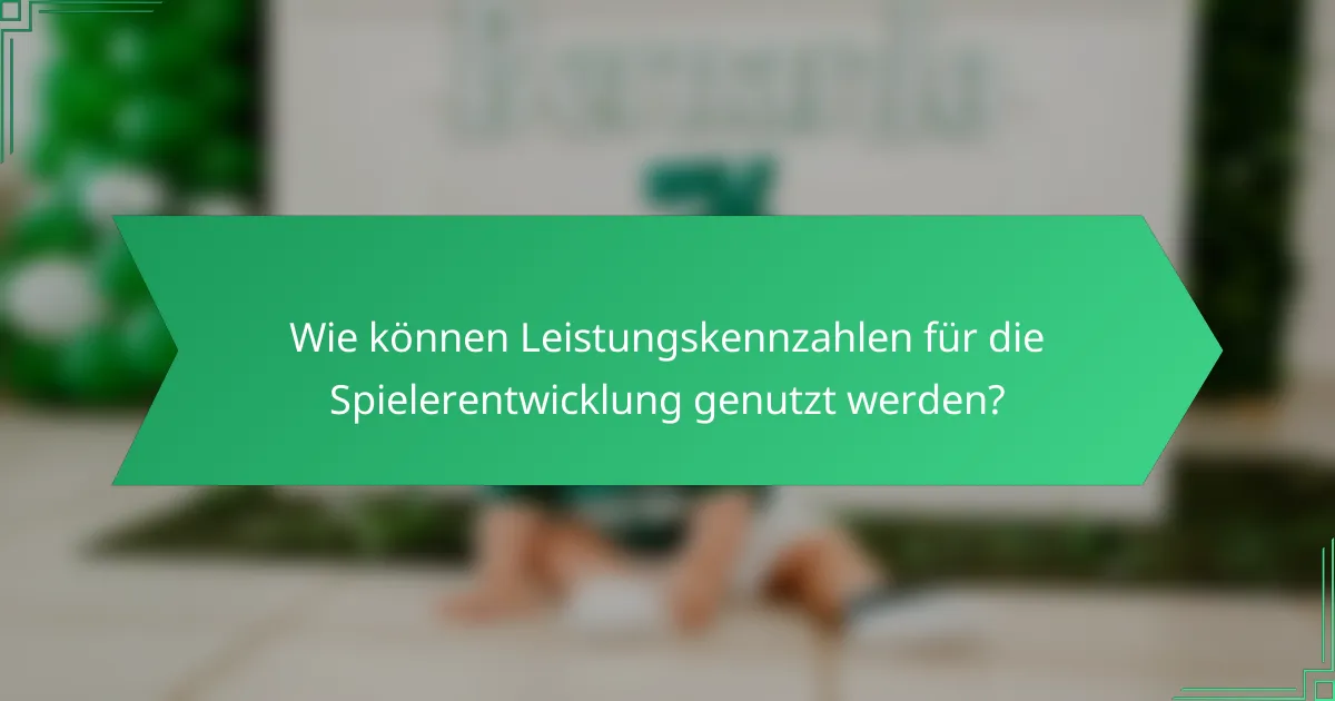Wie können Leistungskennzahlen für die Spielerentwicklung genutzt werden?