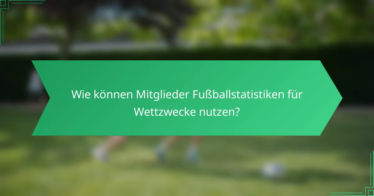 Wie können Mitglieder Fußballstatistiken für Wettzwecke nutzen?