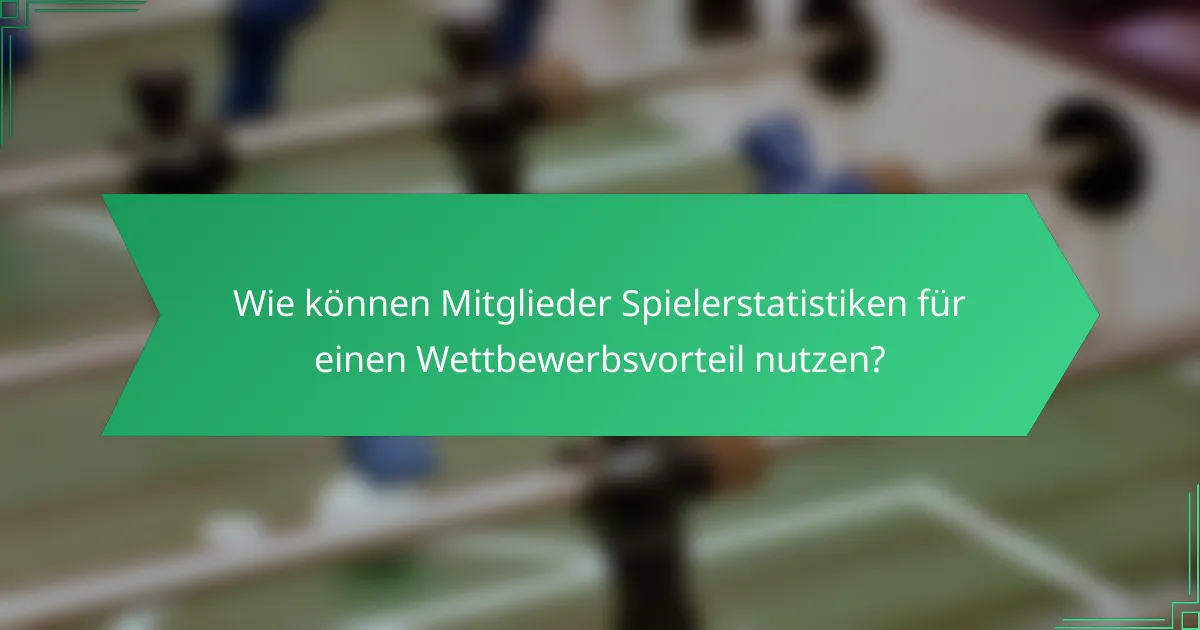 Wie können Mitglieder Spielerstatistiken für einen Wettbewerbsvorteil nutzen?