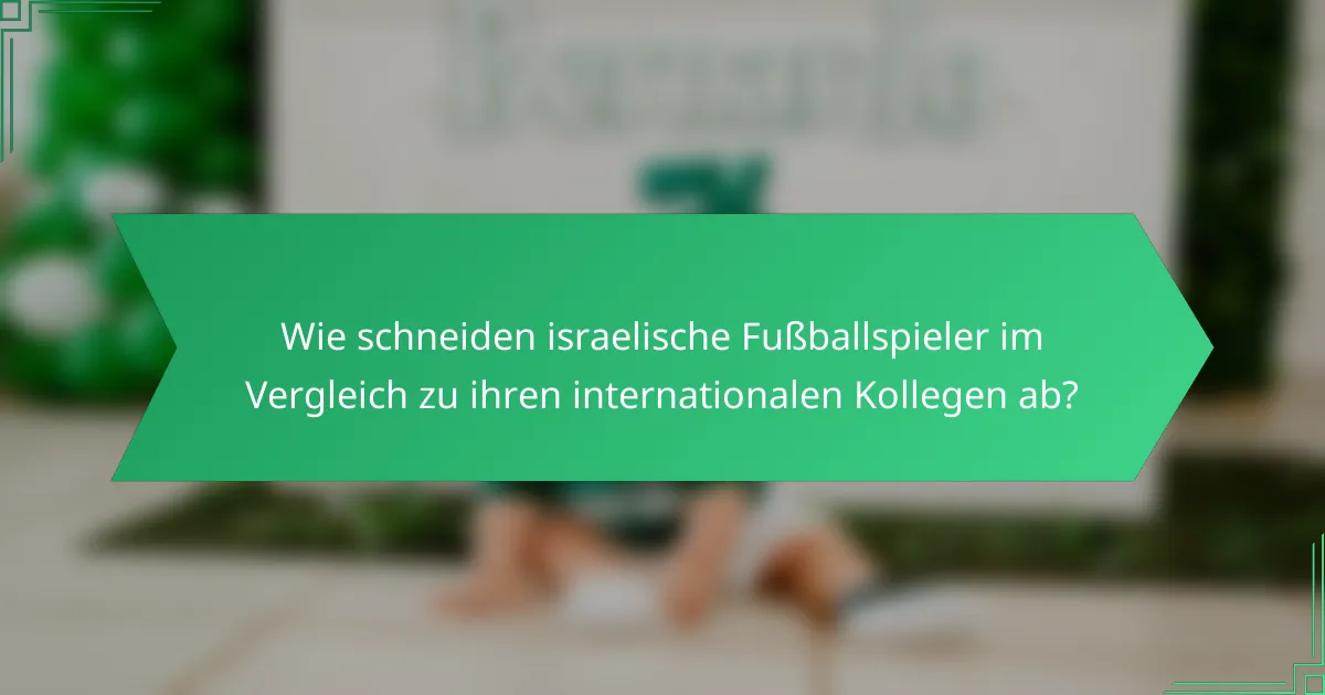 Wie schneiden israelische Fußballspieler im Vergleich zu ihren internationalen Kollegen ab?