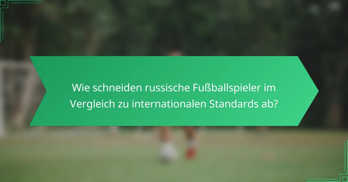 Wie schneiden russische Fußballspieler im Vergleich zu internationalen Standards ab?