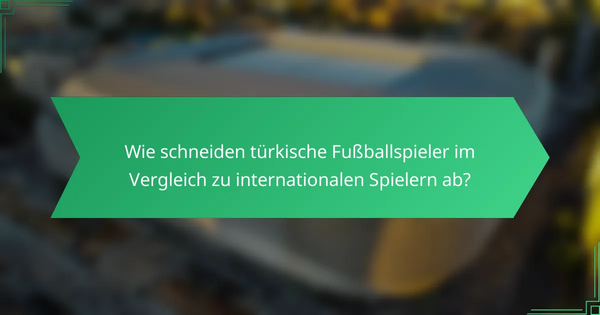 Wie schneiden türkische Fußballspieler im Vergleich zu internationalen Spielern ab?