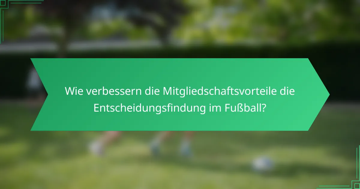Wie verbessern die Mitgliedschaftsvorteile die Entscheidungsfindung im Fußball?