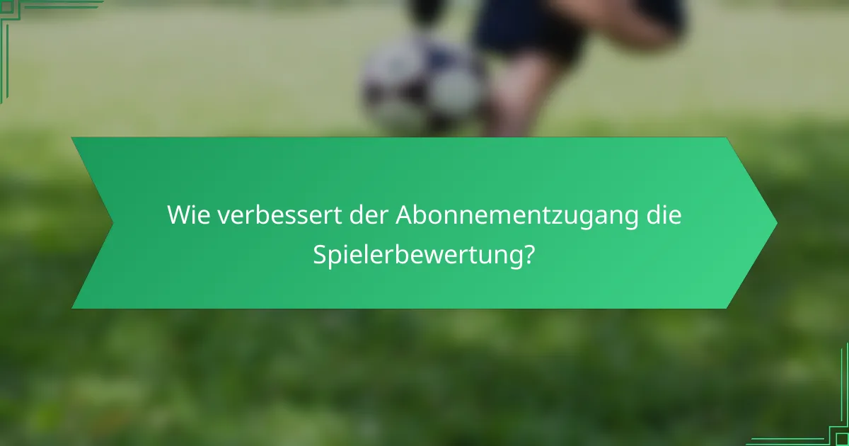 Wie verbessert der Abonnementzugang die Spielerbewertung?