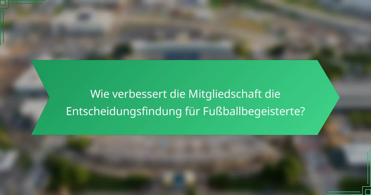 Wie verbessert die Mitgliedschaft die Entscheidungsfindung für Fußballbegeisterte?