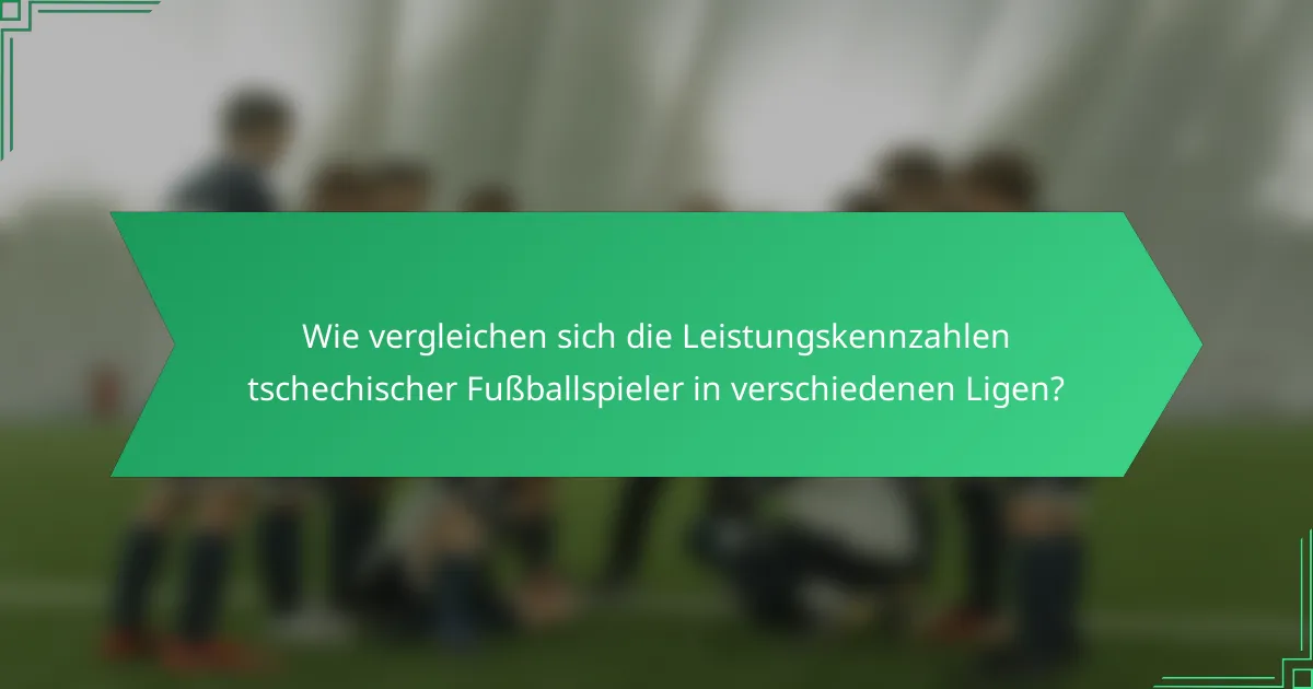 Wie vergleichen sich die Leistungskennzahlen tschechischer Fußballspieler in verschiedenen Ligen?