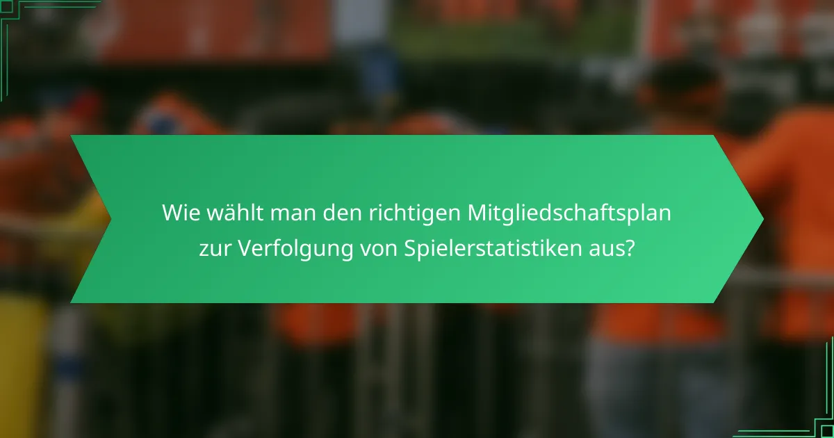 Wie wählt man den richtigen Mitgliedschaftsplan zur Verfolgung von Spielerstatistiken aus?