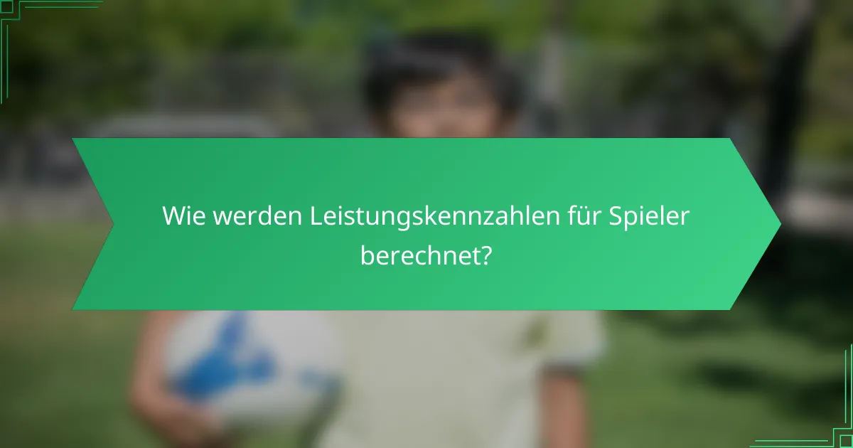 Wie werden Leistungskennzahlen für Spieler berechnet?