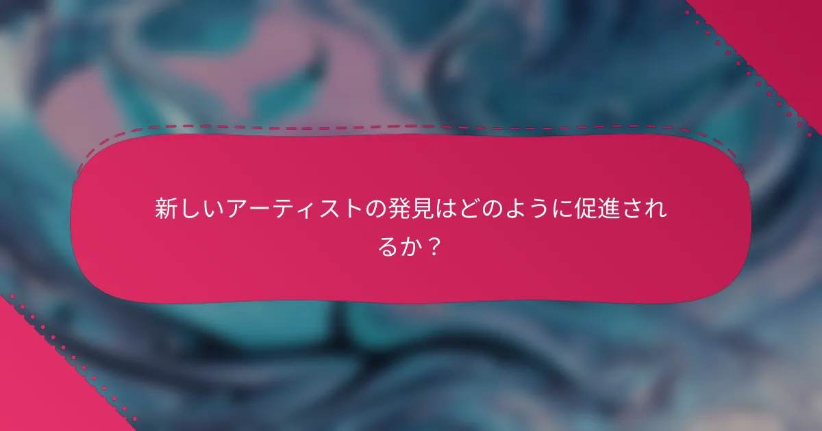 新しいアーティストの発見はどのように促進されるか?